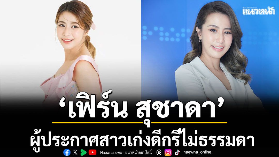 เปิดใจ ‘เฟิร์น สุชาดา’ ผู้ประกาศสาวเก่งดีกรีไม่ธรรมดา