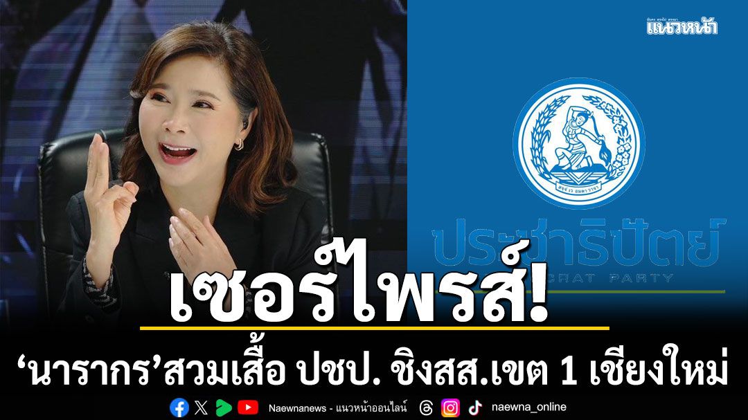 เซอร์ไพรส์! พิธีกรดัง นารากร ติยายน สวมเสื้อ ปชป. ชิงสส.เขต 1 เชียงใหม่