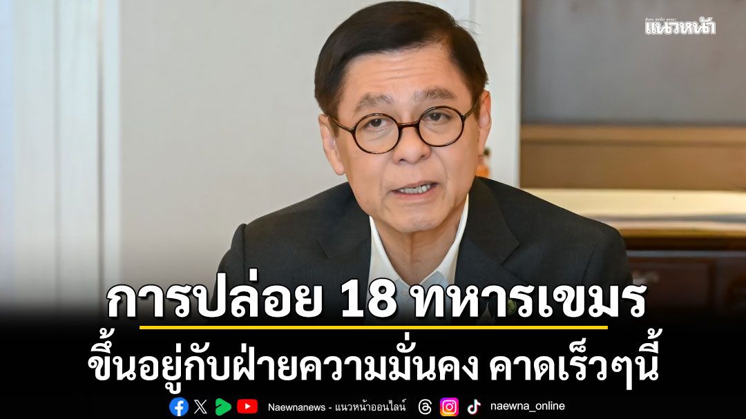 สีหศักดิ์ บรรยายสรุปคณะทูต เผยปล่อย 18 ทหารเขมร ขึ้นอยู่กับฝ่ายความมั่นคง