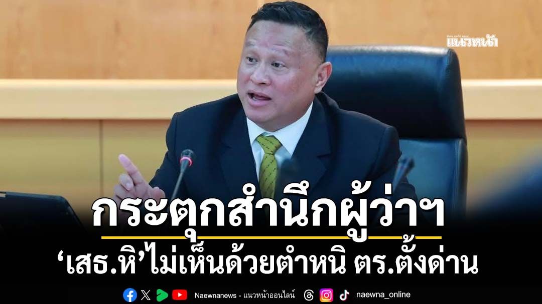 ‘เสธ.หิ’กระตุกสำนึกผู้ว่าฯ ต้องรู้จักให้เกียรติผู้ปฏิบัติหน้าที่ ลั่นไม่เห็นด้วยตำหนิ ตร.ตั้งด่าน