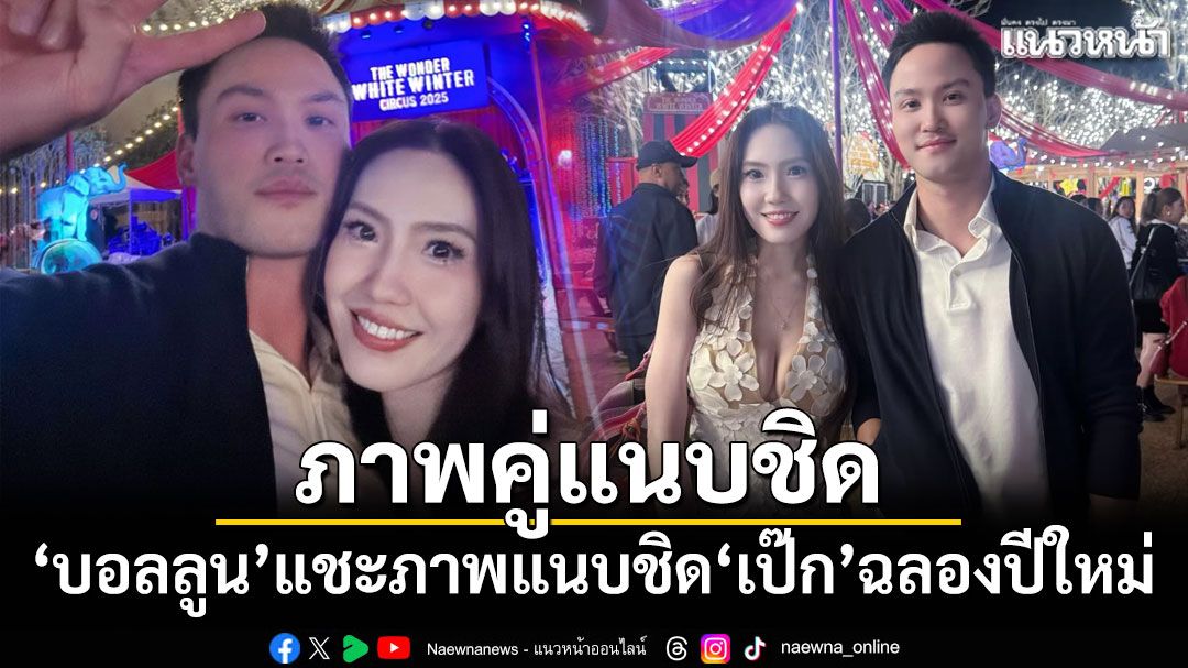 บอลลูน แชะภาพแนบชิด เป๊ก เศรณี ฉลองปีใหม่ มี อนุทิน ร่วมเฟรมด้วย