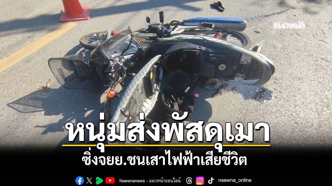 หนุ่มส่งพัสดุเมา ซิ่งจยย.ชนเสาไฟฟ้าเสียชีวิต