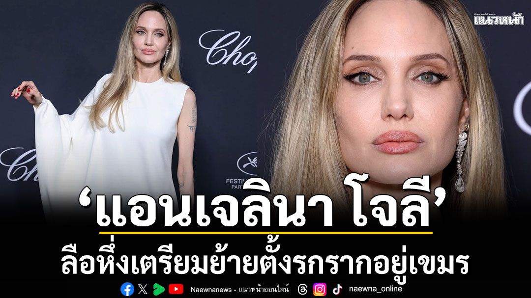 ลือหึ่ง ‘แอนเจลินา โจลี’ เตรียมย้ายตั้งรกรากอยู่เขมร