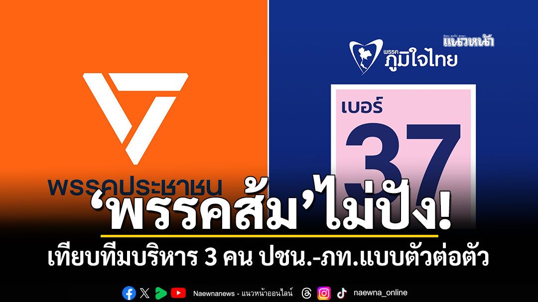'พรรคส้ม'ไม่ปัง! เทียบทีมบริหาร 3 คน'ปชน.-ภท.'แบบตัวต่อตัว