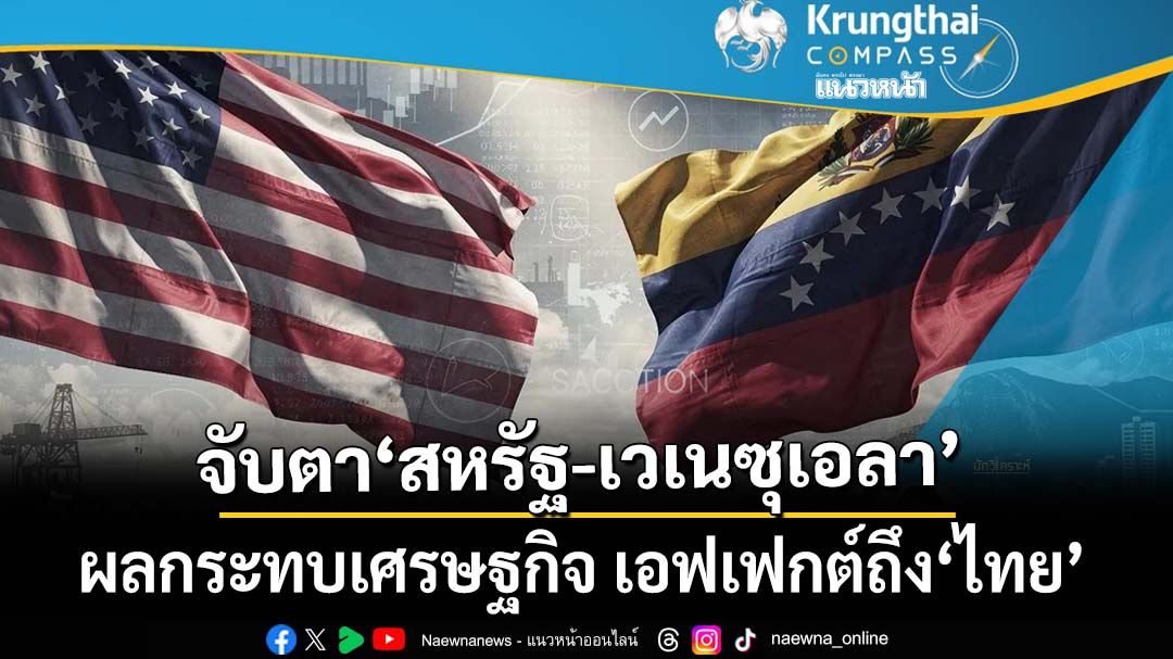 จับตาสถานการณ์‘สหรัฐ-เวเนซุเอลา’ ผลกระทบทางเศรษฐกิจ เอฟเฟกต์ถึง‘ไทย’