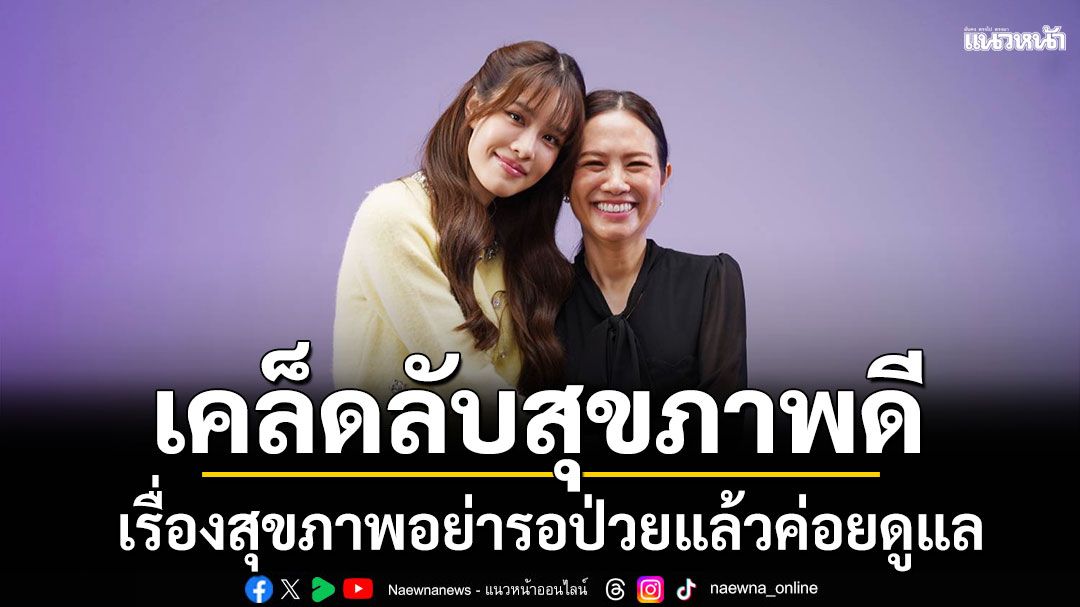 \'หมอแม่\'เปิดเคล็ดลับสุขภาพดีจนนาทีสุดท้าย เรื่องสุขภาพอย่ารอป่วยแล้วค่อยดูแล