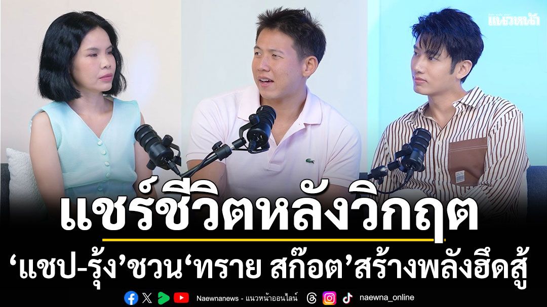 'แชป-รุ้ง'ชวน 'ทราย สก๊อต'แชร์ชีวิตหลังผ่านวิกฤต พร้อมวิธีสร้างพลังให้ฮึดสู้