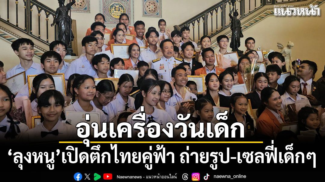 อุ่นเครื่องวันเด็ก 'ลุงหนู'เปิดตึกไทยคู่ฟ้า ถ่ายรูป-เซลฟี่เด็กๆ