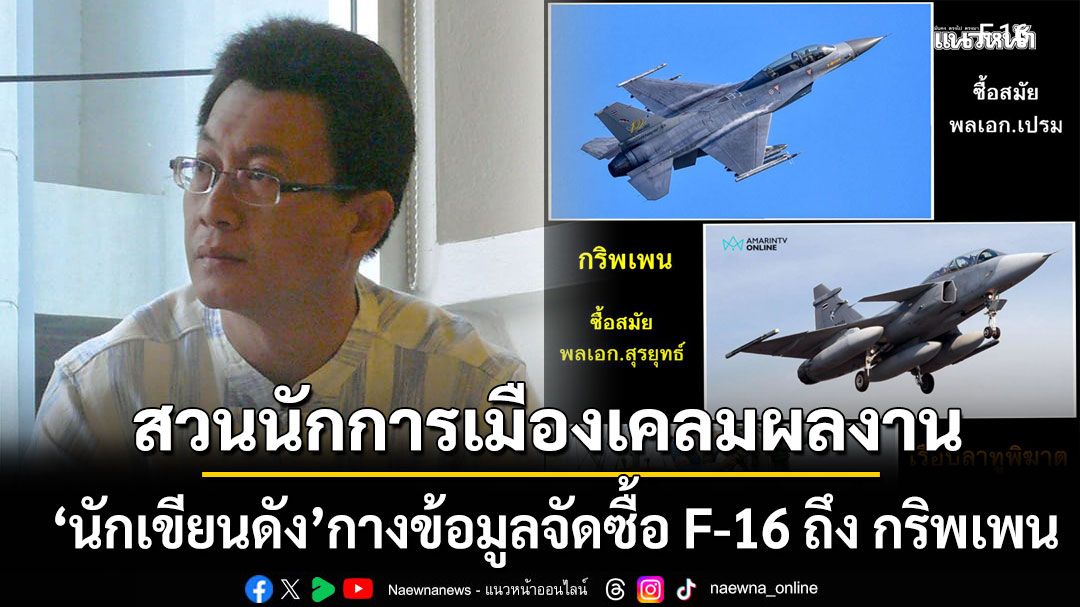 นักเขียนดัง กางข้อมูลจัดซื้อ F-16 ถึง กริพเพน ตอกกลับนักการเมืองเคลมผลงาน