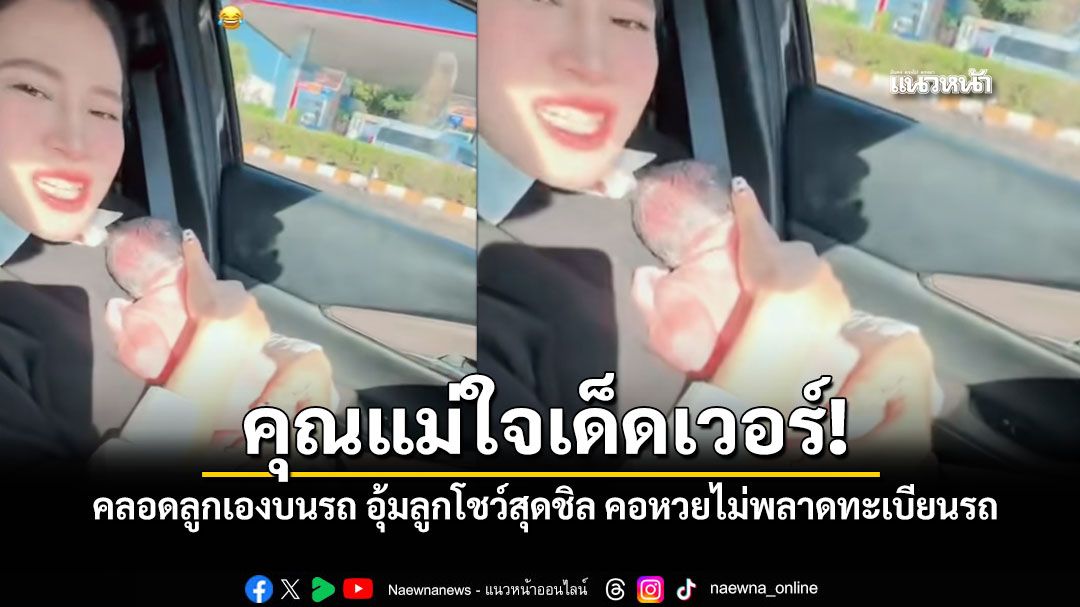 ใจเด็ดเวอร์! คุณแม่คลอดลูกเองบนรถ อุ้มลูกโชว์สุดชิลทั้งที่สายสะดือยังติดอยู่ (คลิป)