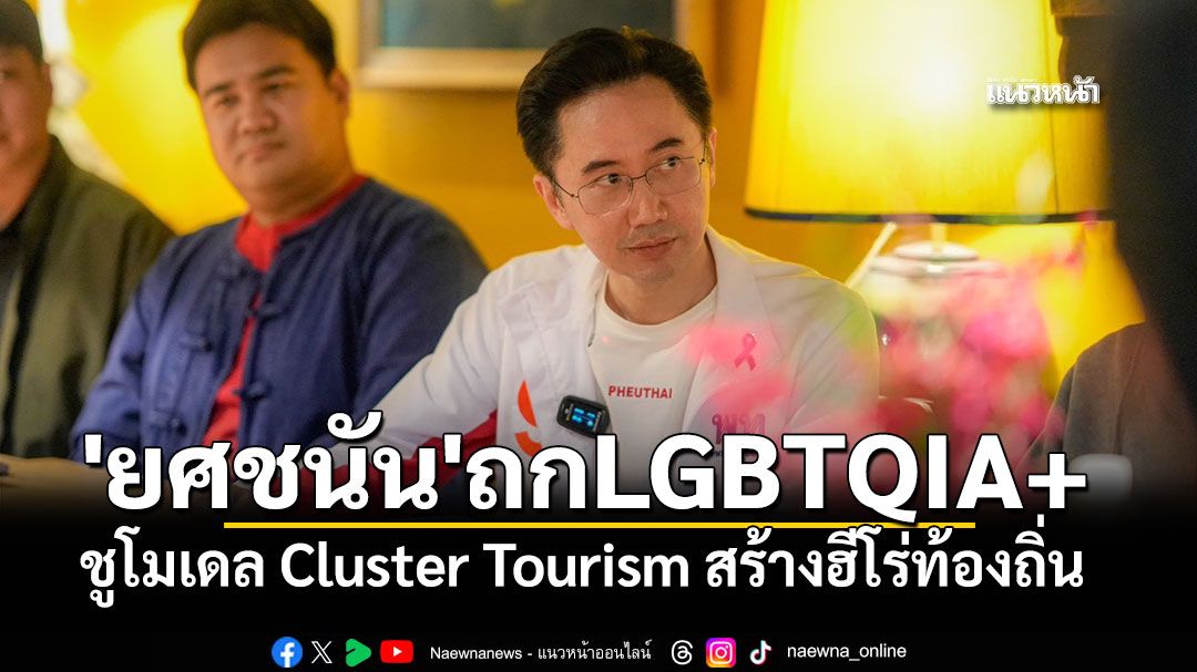 \'ยศชนัน\'ถกLGBTQIA+ ชูโมเดล Cluster Tourism สร้างฮีโร่ท้องถิ่น ปลุกใจคนรุ่นใหม่