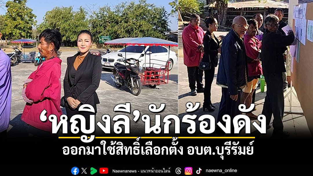 ‘หญิงลี ศรีจุมพล’นักร้องลูกทุ่งชื่อดัง ออกมาใช้สิทธิ์เลือกตั้ง อบต.บุรีรัมย์