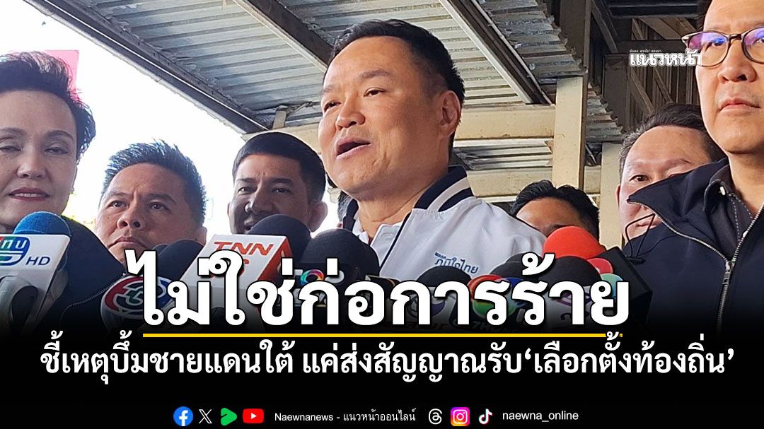 ‘นายกฯ’ รับทราบเหตุป่วนบึ้ม 3 จว.ชายแดนใต้ ชี้ไม่ใช่ก่อการร้าย แต่ส่งสัญญาณรับ‘เลือกตั้งท้องถิ่น’