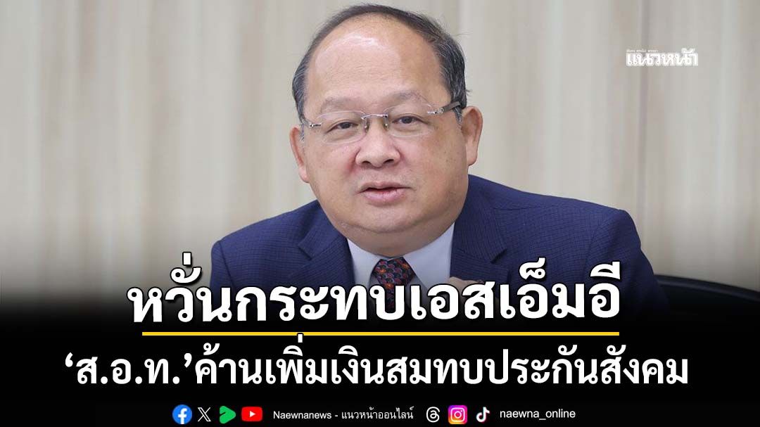 ส.อ.ท.ค้านปรับเพิ่มเงินสมทบประกันสังคมหวั่นกระทบเอสเอ็มอี