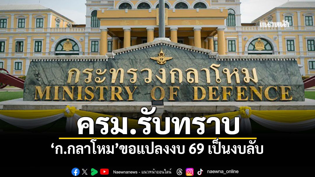 ครม.รับทราบ 'ก.กลาโหม'ขอแปลงงบ 69 เป็นงบลับ
