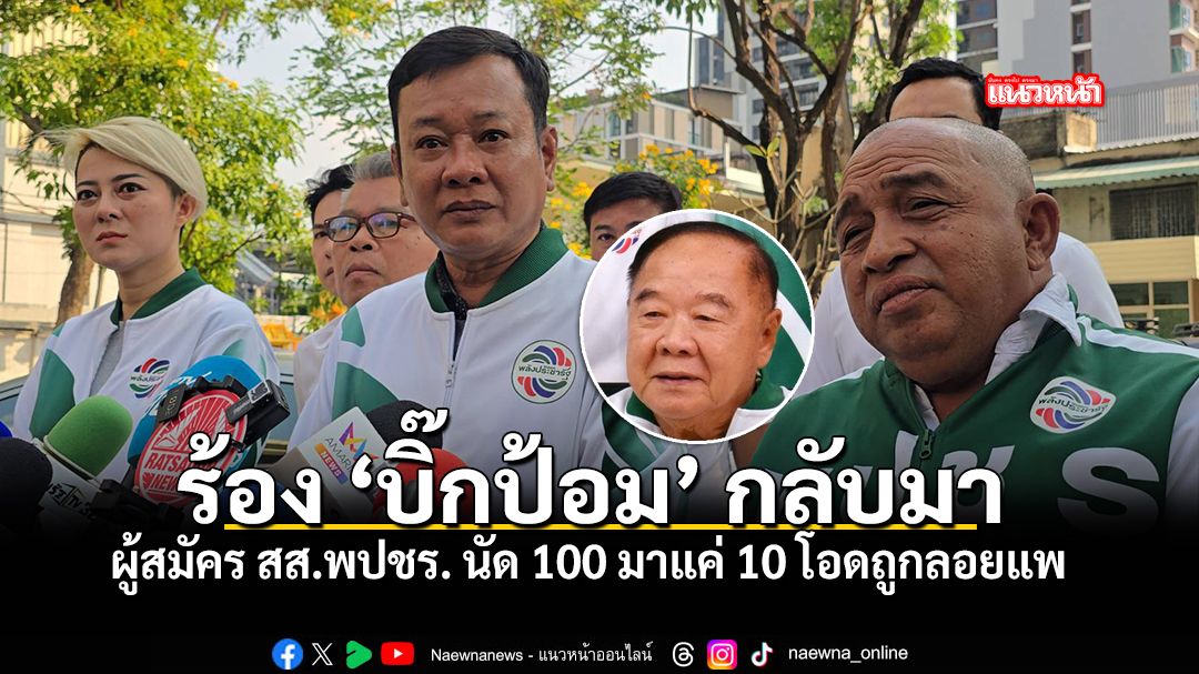 ร้อง บิ๊กป้อม กลับมา ผู้สมัคร สส.พปชร. นัด 100 มาแค่ 10 โอดถูกลอยแพ