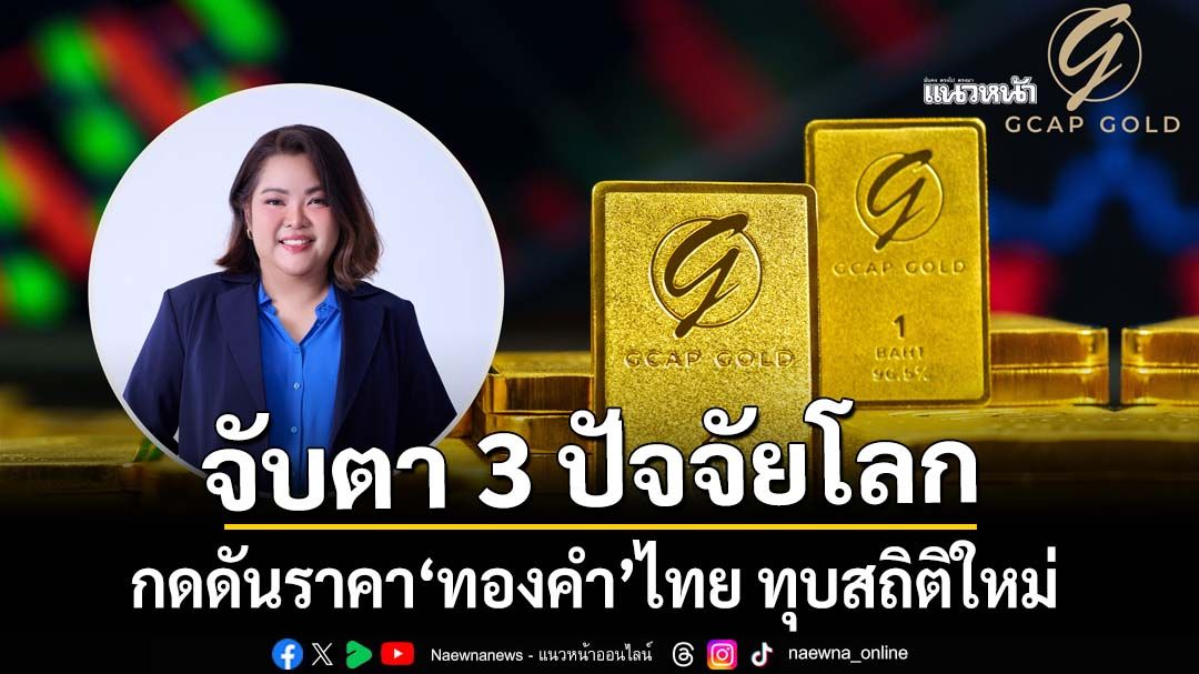 จับตา 3 ปัจจัยโลก กดดันราคา‘ทองคำ’ในไทย ทุบสถิติใหม่ แตะ 69,800 บาท