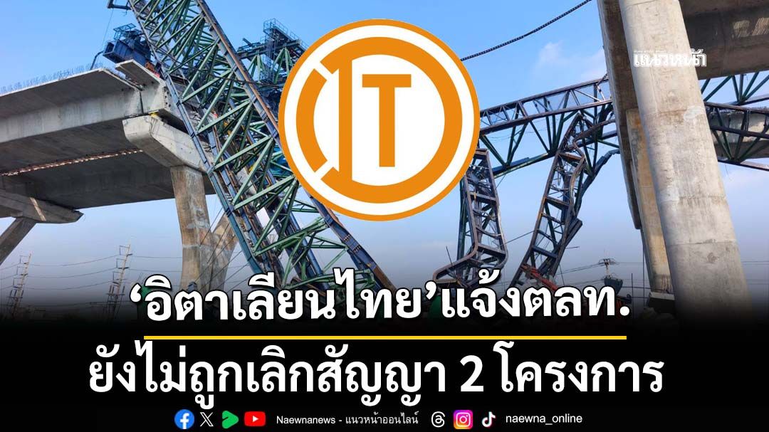 ‘อิตาเลียนไทย’แจ้งตลาดหลักทรัพย์ฯ ยังไม่ถูกเลิกสัญญา 2 โครงการเครนถล่ม