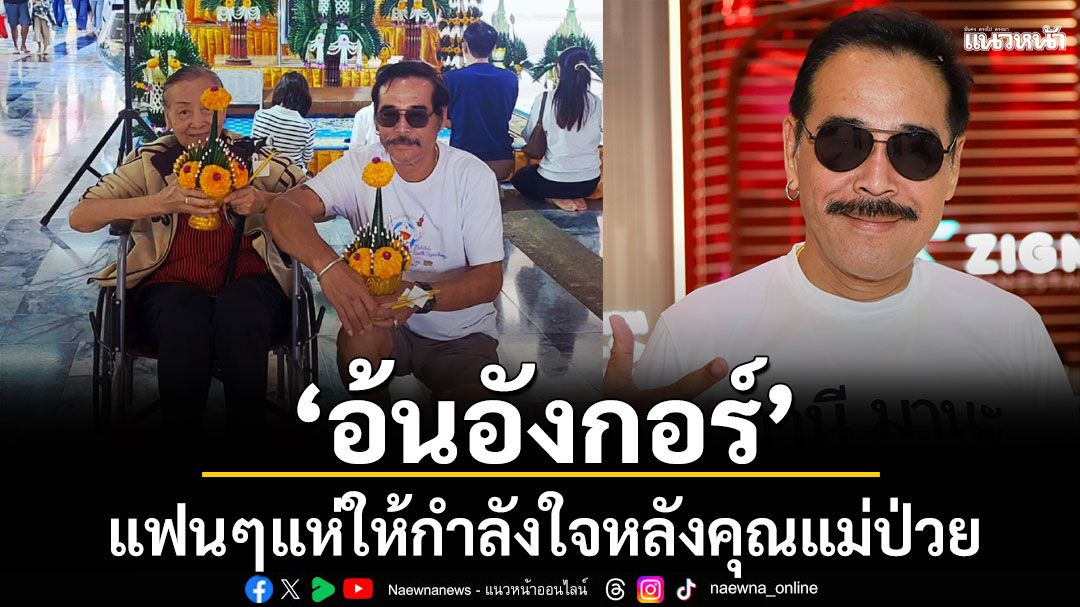 'อ้น อังกอร์'เผย คุณแม่แมว ป่วยหนักอาการไม่สู้ดีแฟนๆแห่ให้กำลังใจล้นหลาม