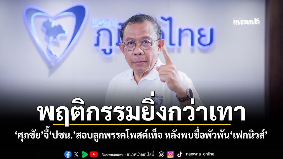 ‘ศุภชัย’จี้‘ปชน.’สอบลูกพรรคโพสต์เท็จ ซัดพฤติกรรมยิ่งกว่าเทา หลังพบชื่อพัวพัน‘เฟกนิวส์’