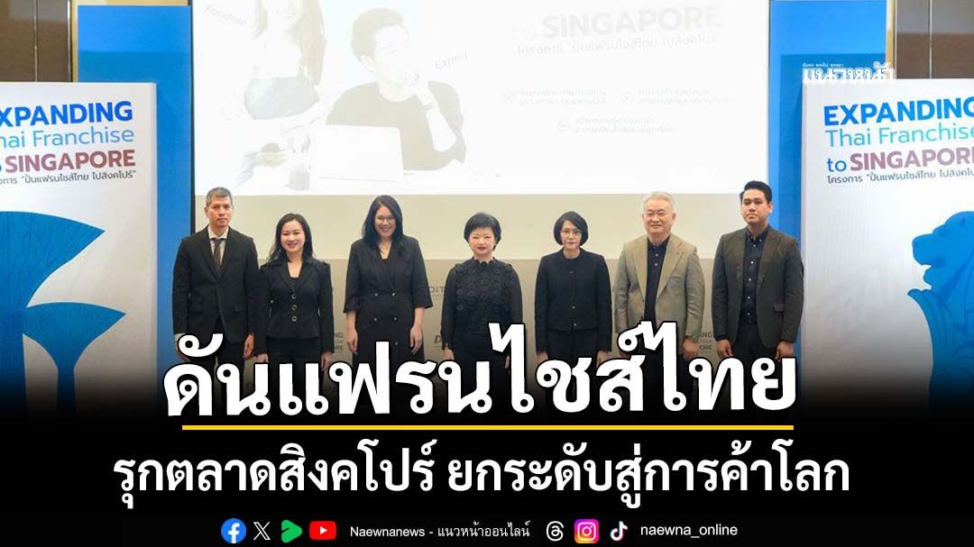 DITP ดันแฟรนไชส์ไทยรุกตลาดสิงคโปร์ ยกระดับธุรกิจไทยสู่เวทีการค้าโลก