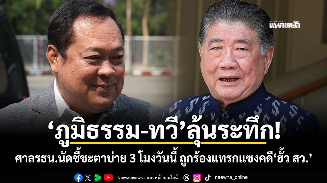 'ภูมิธรรม-ทวี'ลุ้นระทึก! ศาลรธน.นัดชี้ชะตาบ่าย 3 โมงวันนี้ ถูกร้องแทรกแซงคดี'ฮั้ว สว.'