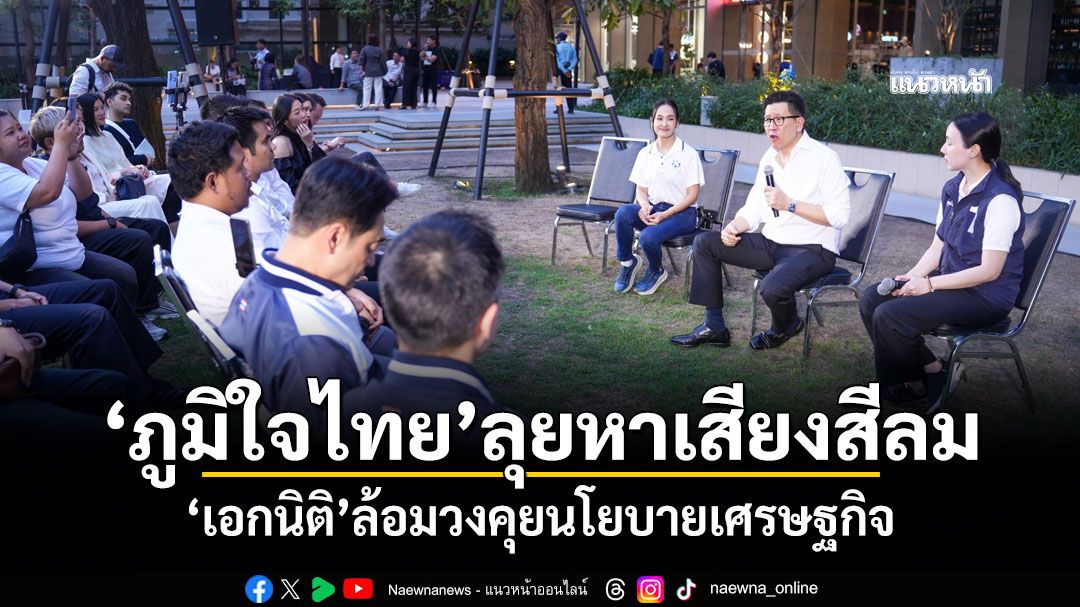 ภูมิใจไทยลุยหาเสียงสีลม เอกนิติ ล้อมวงคุยนโยบายเศรษฐกิจ