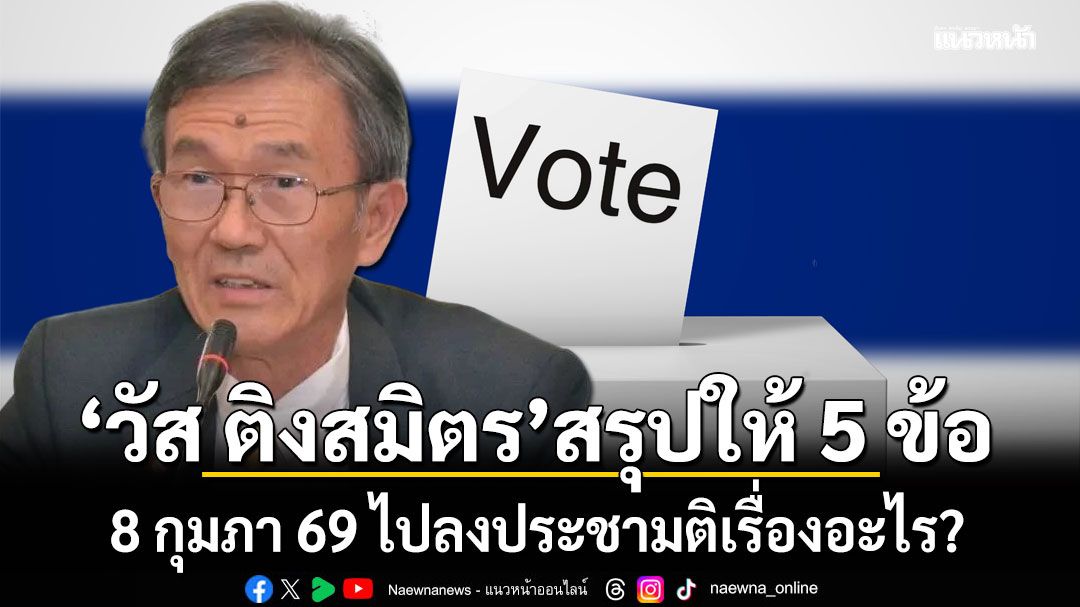 8 กุมภา 69 ไปลงประชามติเรื่องอะไร? วัส ติงสมิตร สรุปให้ 5 ข้อแบบเน้นๆ
