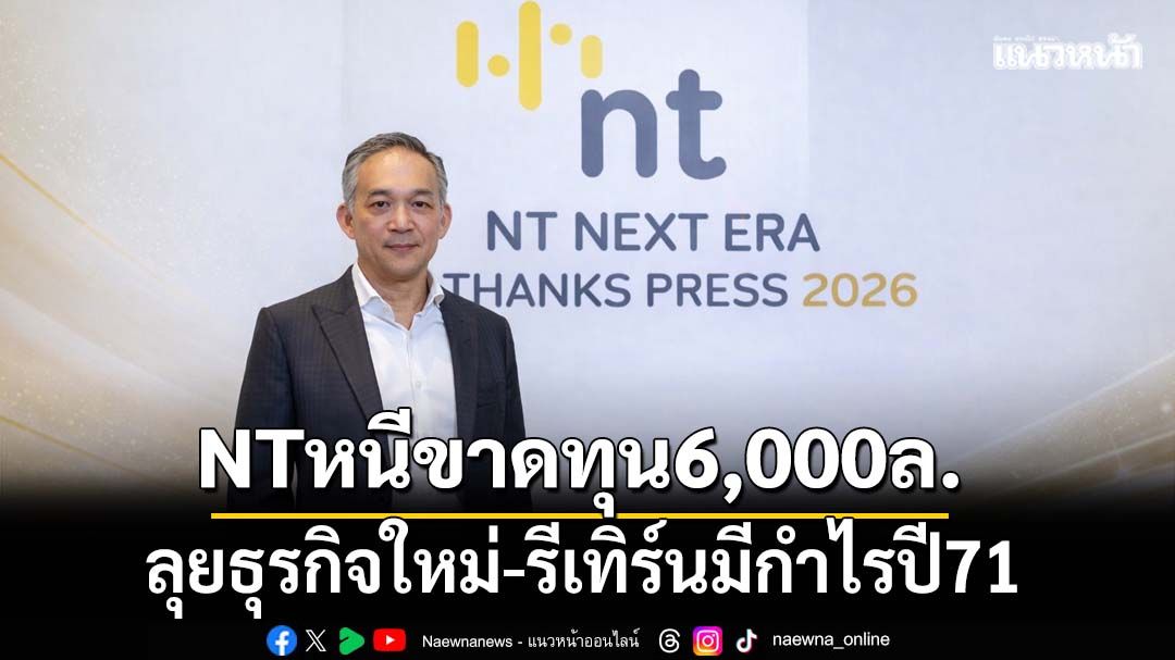 NTหนีขาดทุน6,000ล.ลุยธุรกิจใหม่-รีเทิร์นมีกำไรปี71