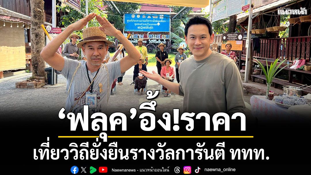 ‘ฟลุค’ อึ้ง! 300 ถูกไปมั้ย? เที่ยววิถียั่งยืนรางวัลการันตี ททท.