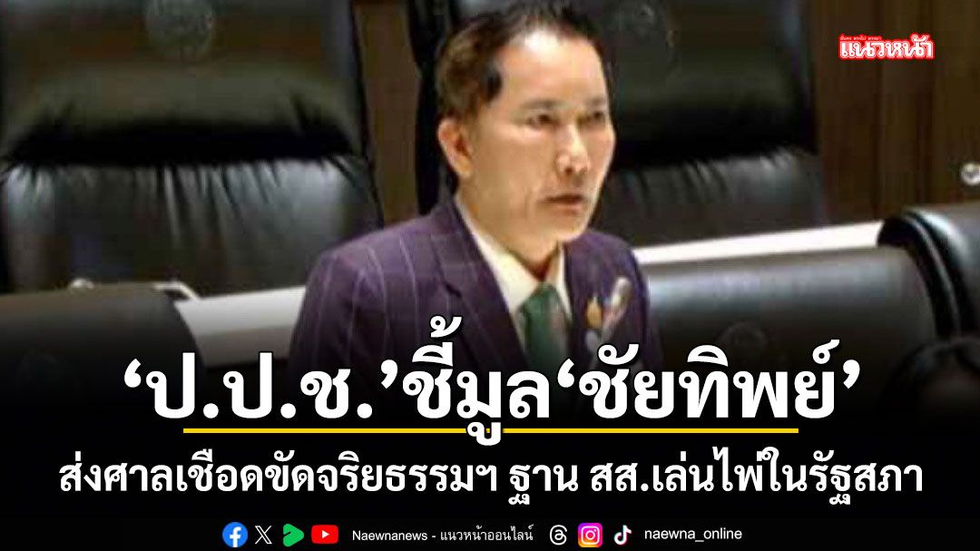 \'ป.ป.ช.\'ชี้มูล\'ชัยทิพย์\' ส่งศาลเชือดขัดจริยธรรมฯ ฐานสส.เล่นไพ่ในรัฐสภา