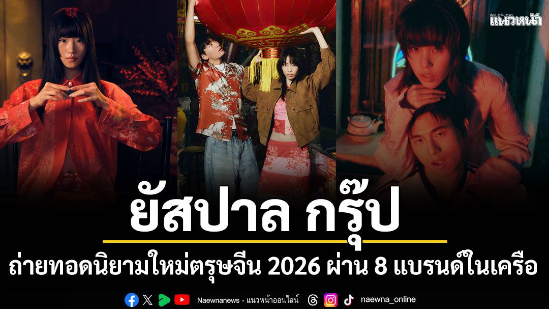ยัสปาล กรุ๊ป ถ่ายทอดนิยามใหม่ของตรุษจีน 2026 ผ่านแฟชั่นจาก 8 แบรนด์ในเครือ
