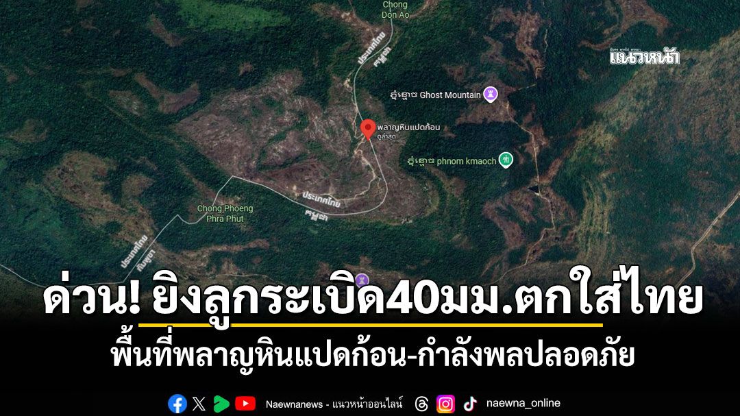 ด่วนยิงลูกระเบิด40มม.ตกใส่ไทย พื้นที่พลาญหินแปดก้อน กองทัพภาคที่ 2 เผย กำลังพลปลอดภัย