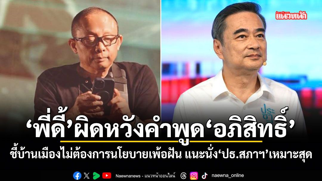พี่ดี้ ผิดหวังคำพูด อภิสิทธิ์ ชี้บ้านเมืองไม่ต้องการนโยบายเพ้อฝัน แนะนั่ง ปธ.สภาฯ เหมาะสุด