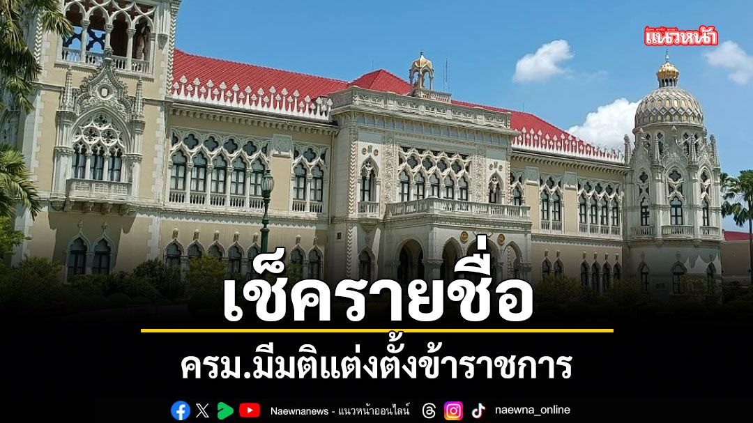 เช็ครายชื่อ! ครม.มีมติแต่งตั้งข้าราชการหลายตำแหน่ง