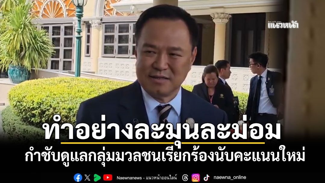 อนุทิน กำชับดูแลกลุ่มมวลชนเรียกร้องนับคะแนนใหม่ ดำเนินการด้วยความละมุนละม่อม