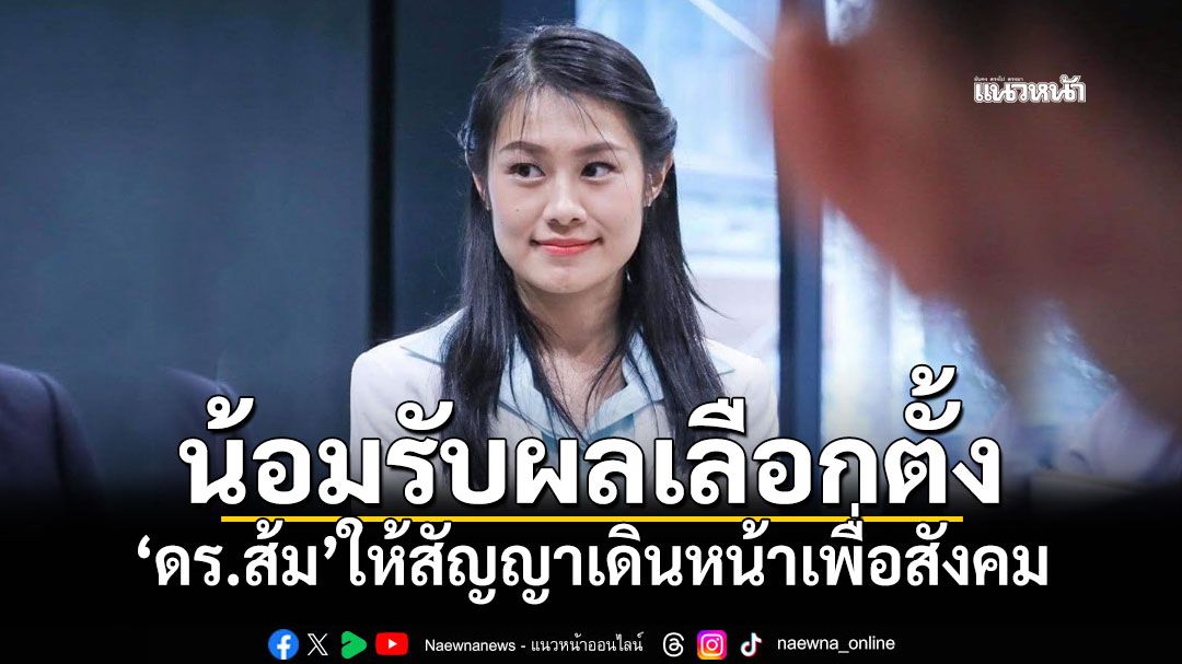ดร.ส้ม น้อมรับผลเลือกตั้ง ขอบคุณปชช.เขต2 กทม. ให้สัญญาเดินหน้าเพื่อสังคมที่ดี