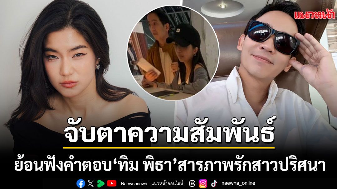 ย้อนฟังคำตอบ ทิม พิธา สารภาพรักสาวปริศนา จับตาความสัมพันธ์ ก้อย หลังภาพหลุดว่อนเน็ต