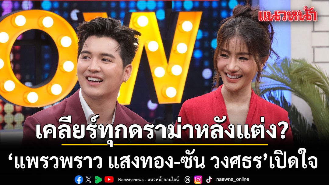 แพรวพราว แสงทอง-ซัน วงศธร เปิดใจหลังแต่งงาน หอบสินสอดเกือบ 4 ล้าน! พร้อมเคลียร์ทุกประเด็นดราม่า