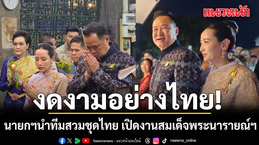 งดงามอย่างไทย! นายกฯ นำทีมสวมชุดไทยย้อนยุค เปิดงานสมเด็จพระนารายณ์ฯ