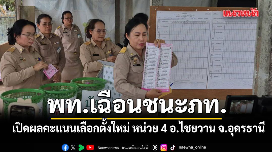 เปิดผลคะแนนเลือกตั้งใหม่ หน่วย 4 อ.ไชยวาน จ.อุดรธานี พท. เฉือนชนะ ภท.