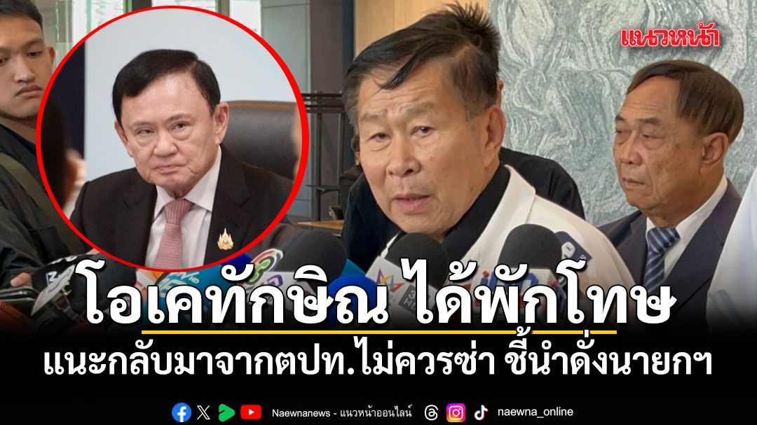 เสรีพิศุทธ์ โอเคทักษิณ พักโทษ พ.ค.นี้ บอกชดใช้กรรมแล้ว แนะที่จริงกลับมาไม่ควรซ่า ชี้นำดั่งนายกฯ