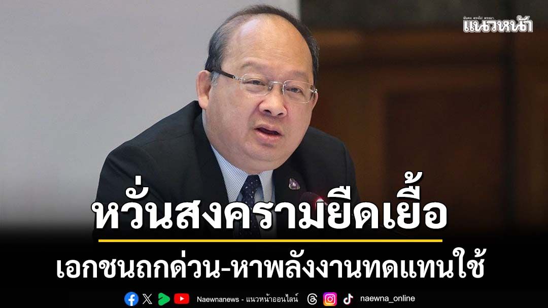 ‘ส.อ.ท.’หวั่นสงคราม‘อิหร่าน’ยืดเยื้อ เตรียมประชุมด่วน-หาพลังงานทดแทนใช้