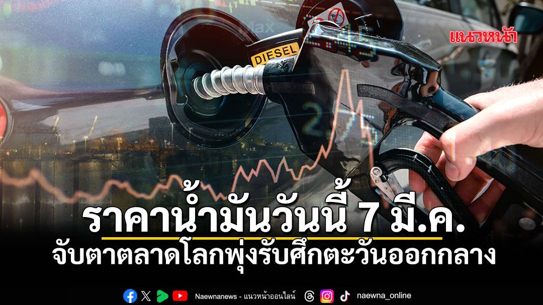 อัปเดตราคาน้ำมันวันนี้ 7 มี.ค. ปตท.-บางจาก และค่ายดังทั่วไทย ราคากลางล่าสุดที่นี่