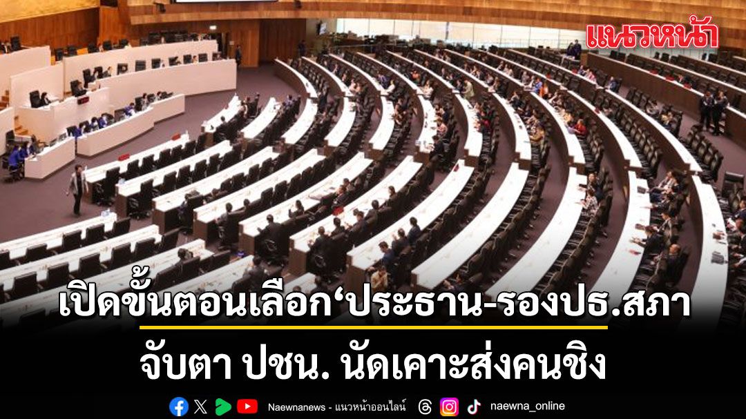 เปิดขั้นตอนเลือก ประธานสภาฯ-รองประธานสภาฯ 15 มี.ค.นี้ จับตา ปชน. นัดเคาะส่งคนชิง