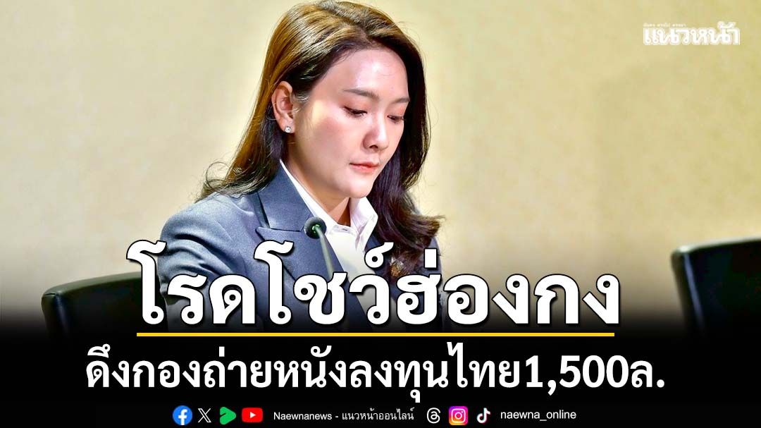 รัฐบาลลุยโรดโชว์ ดึงกองถ่ายฮ่องกง ลงทุนไทย1,500ล. ดันสู่ฮับภาพยนตร์