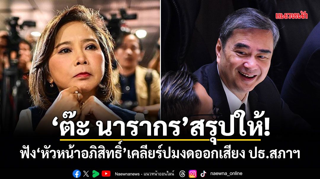 ต๊ะ นารากร สรุปให้! ฟัง หัวหน้าอภิสิทธิ์ เคลียร์ปมงดออกเสียง ปธ.สภาฯ