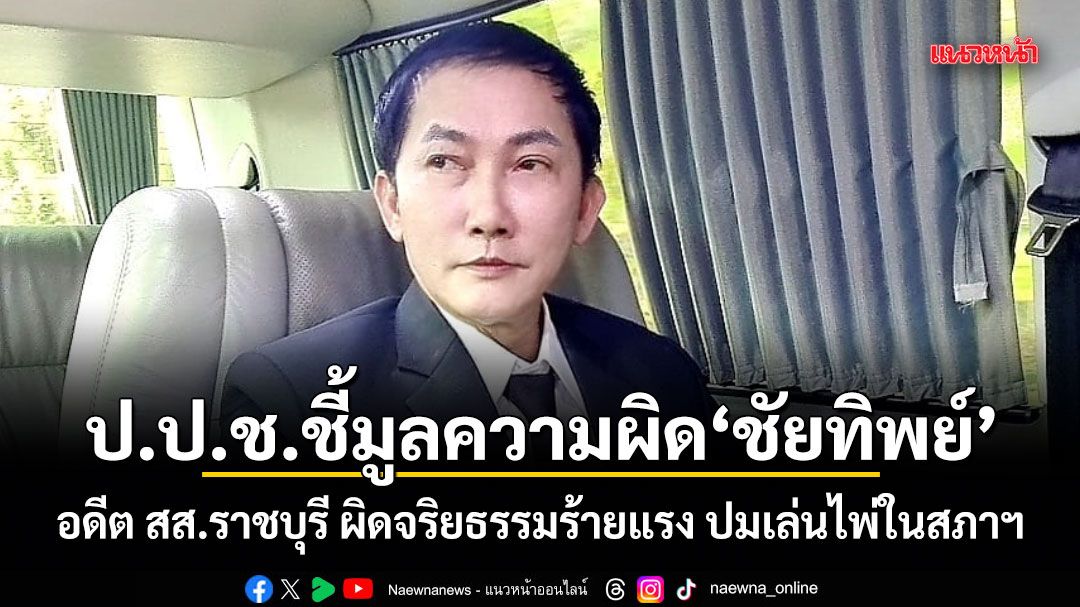 ป.ป.ช.ชี้มูลความผิด ชัยทิพย์ อดีต สส.ราชบุรี ผิดจริยธรรมร้ายแรง ปมเล่นไพ่ในสภาฯ