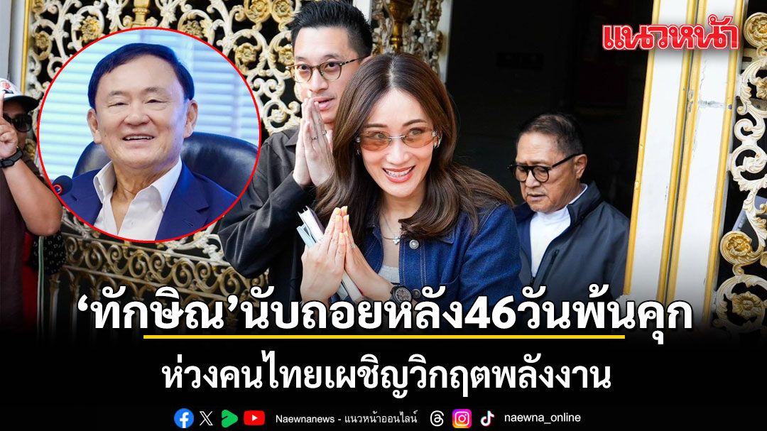 เอม-สามี เยี่ยม ทักษิณ นับถอยหลัง 46 วัน เผยพ่อฝากห่วงคนไทย หลังเผชิญวิกฤตพลังงาน