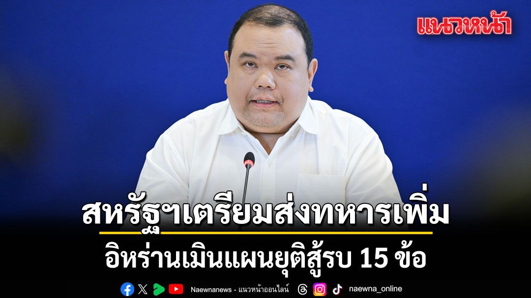 ศบก.ย้ำสถานการณ์ตะวันออกลางยังรุนแรง สหรัฐฯเตรียมส่งทหารเพิ่ม-อิหร่านเมินแผนยุติสู้รบ 15 ข้อ